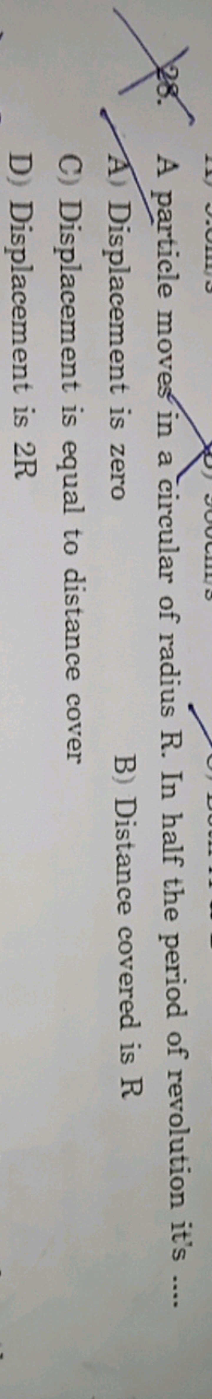 28. A particle moves in a circular of radius R. In half the period of 