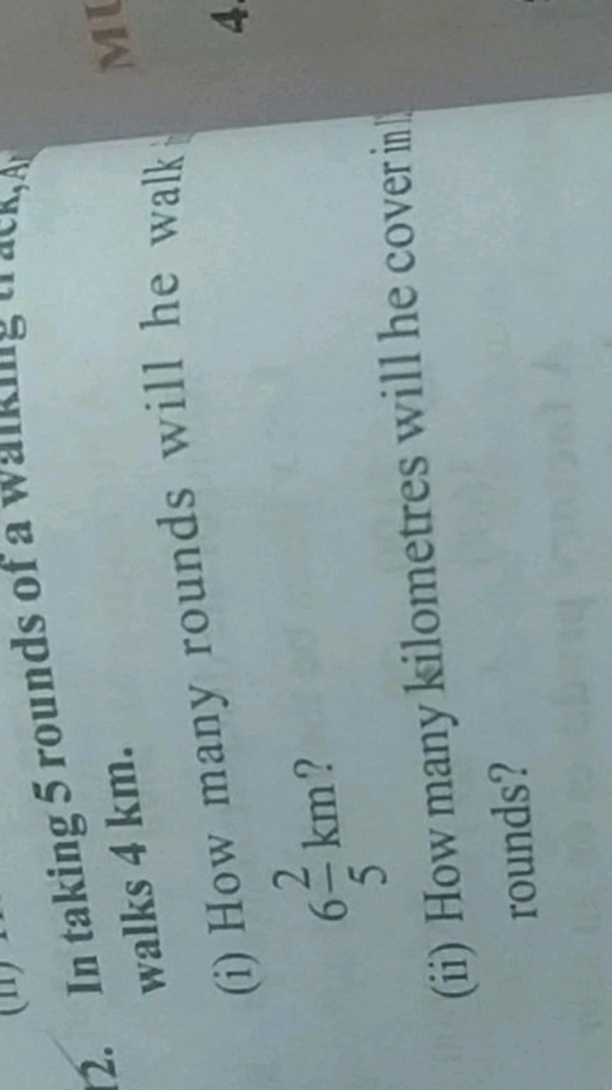 12. In taking 5 rounds of a wancis, walks 4 km .
(i) How many rounds w