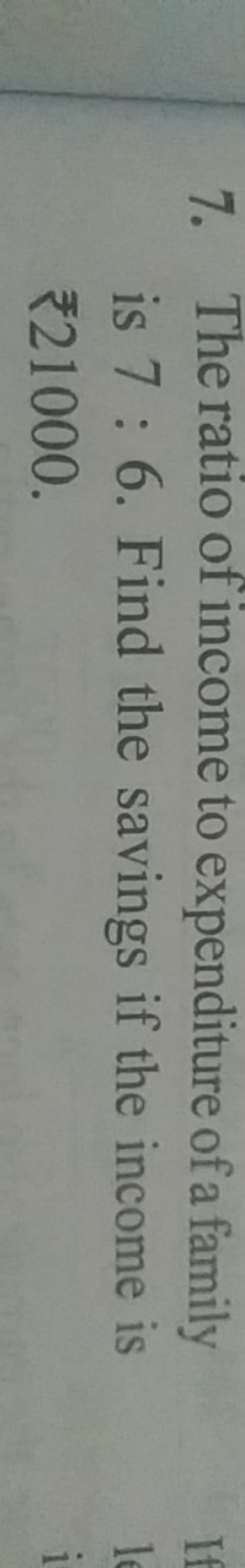 7. The ratio of income to expenditure of a family is 7:6. Find the sav