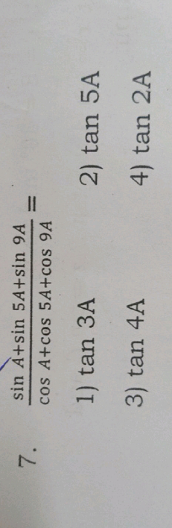 7. cosA+cos5A+cos9AsinA+sin5A+sin9A​=
1) tan3 A
2) tan5 A
3) tan4 A
4)