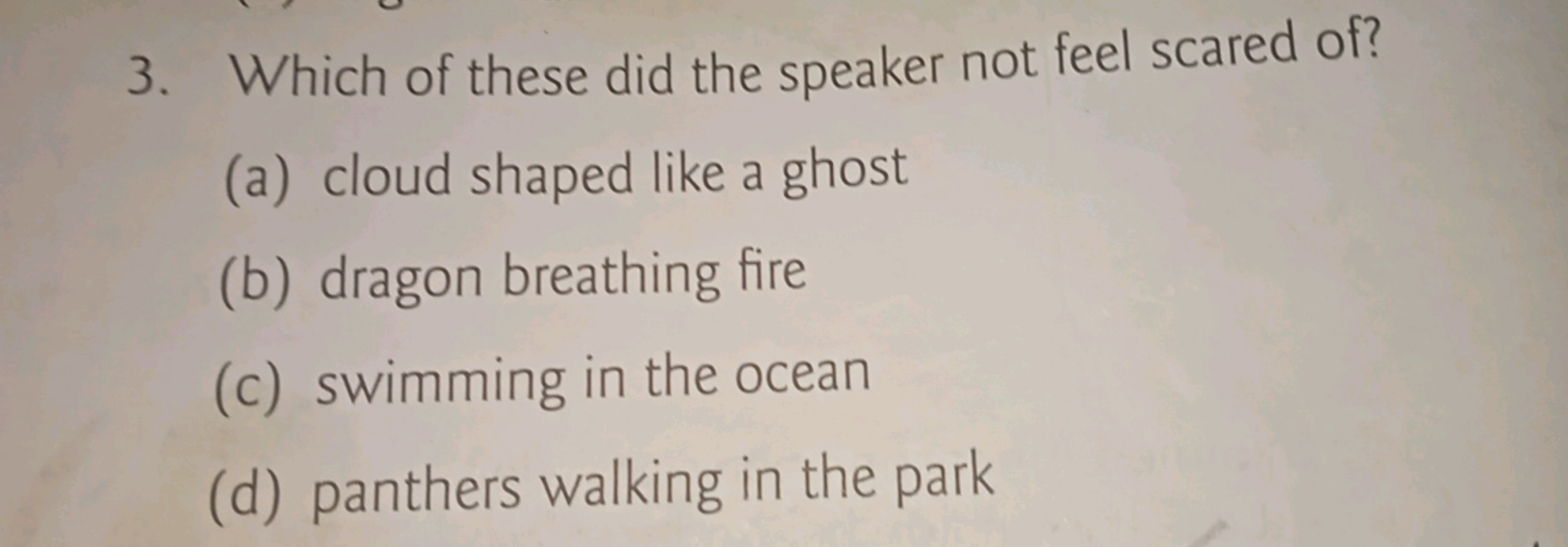 3. Which of these did the speaker not feel scared of?
(a) cloud shaped