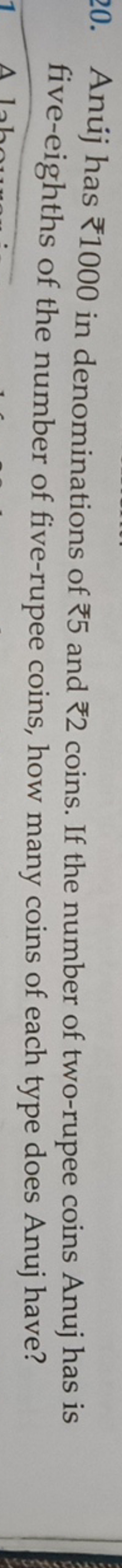 20. Anujj has ₹1000 in denominations of ₹5 and ₹2 coins. If the number