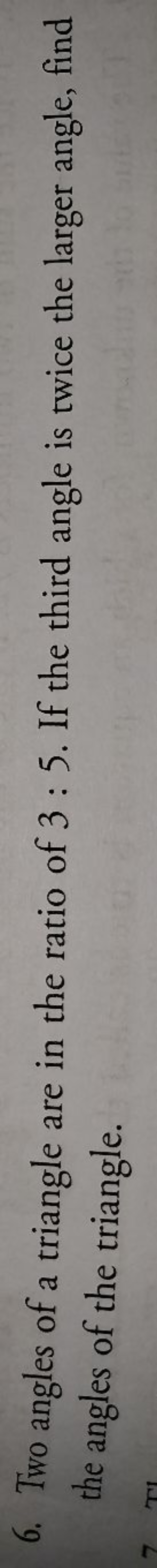 6. Two angles of a triangle are in the ratio of 3:5. If the third angl