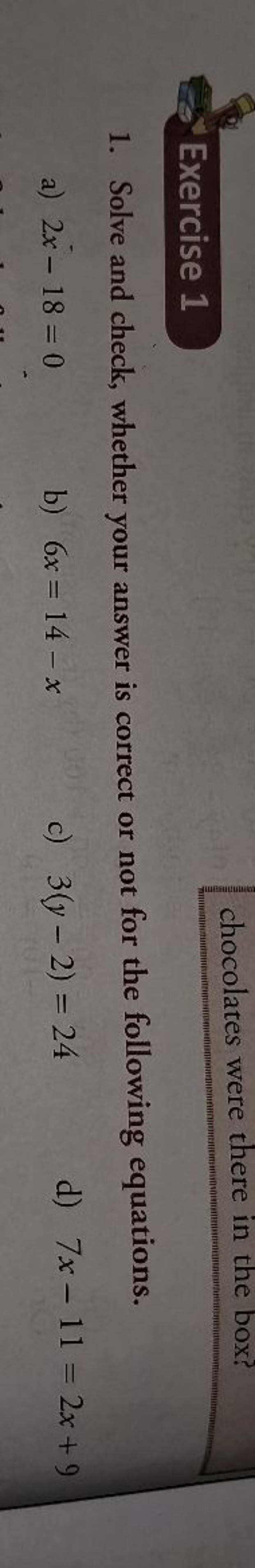 Exercise 1
chocolates were there in the box?
1. Solve and check, wheth