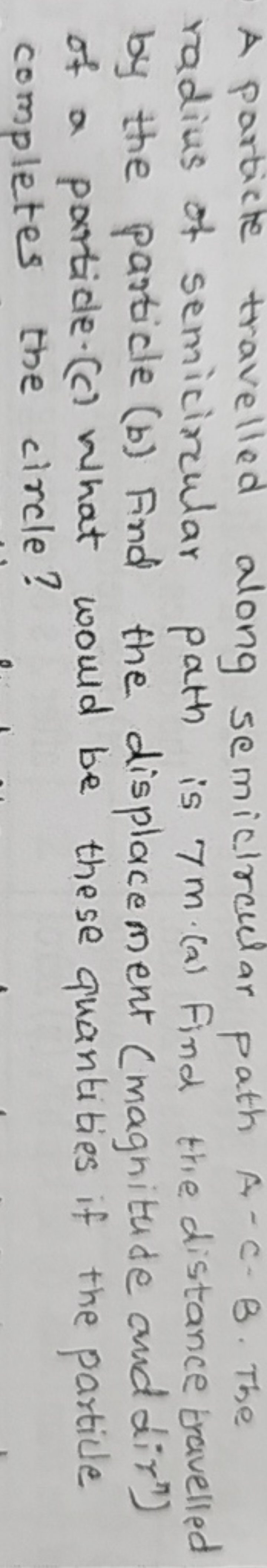 A particle travelled along semicircular path A−C−B. The radius of semi