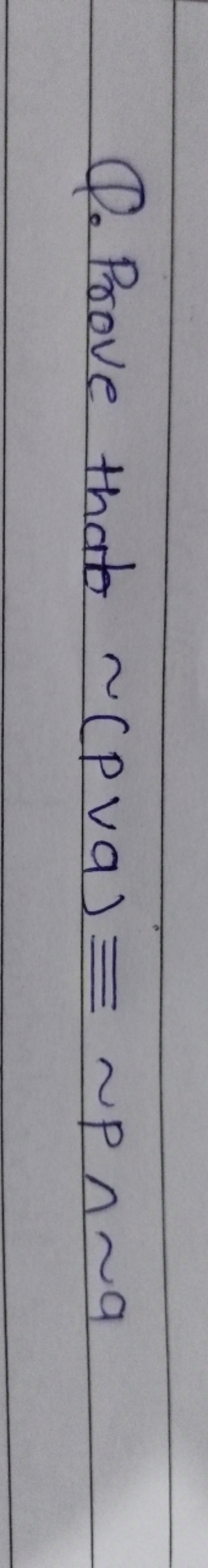 Q. Prove that ∼(p∨a)≡∼p∧∼q