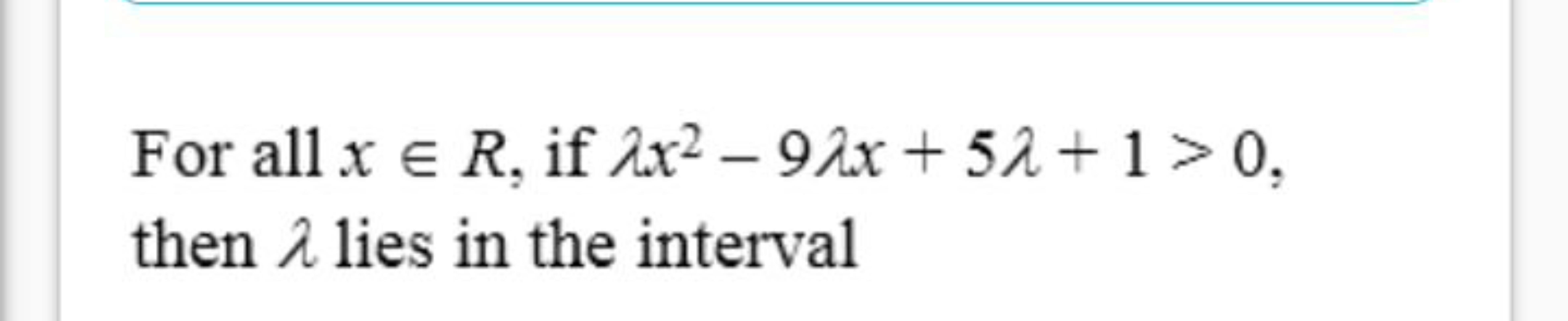 For all x∈R, if λx2−9λx+5λ+1>0, then λ lies in the interval