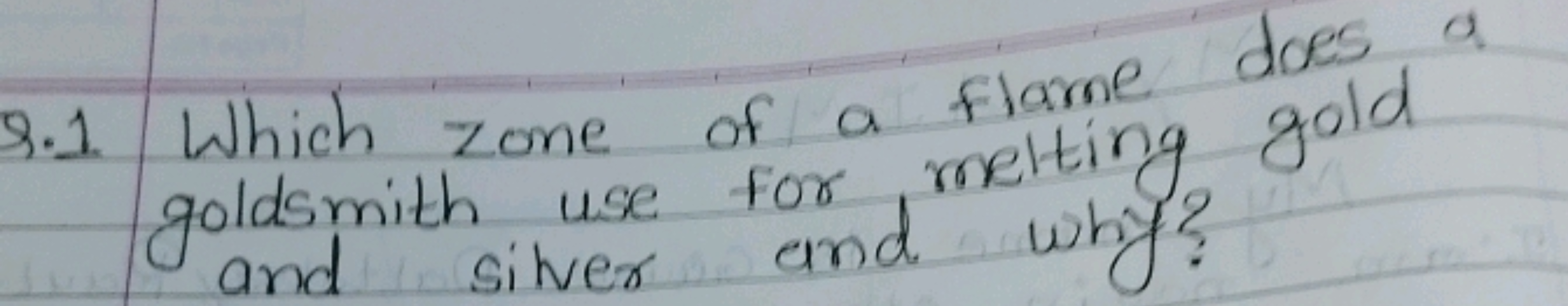 Q.1. Which zone of a flame does a Which zone of a flame
goldsmith use 