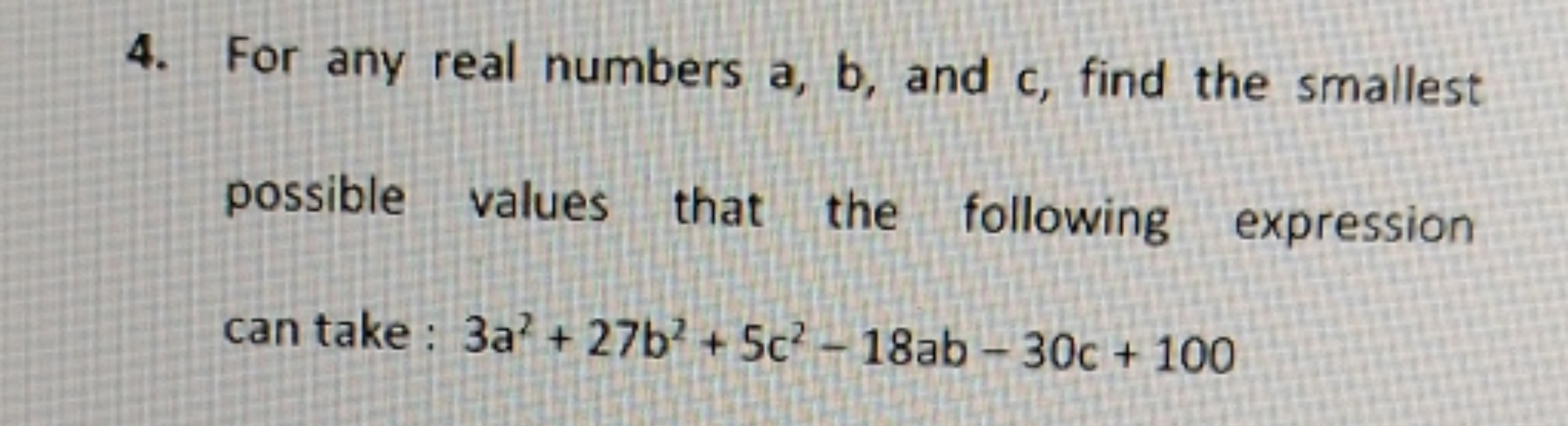 4. For any real numbers a,b, and c, find the smallest possible values 