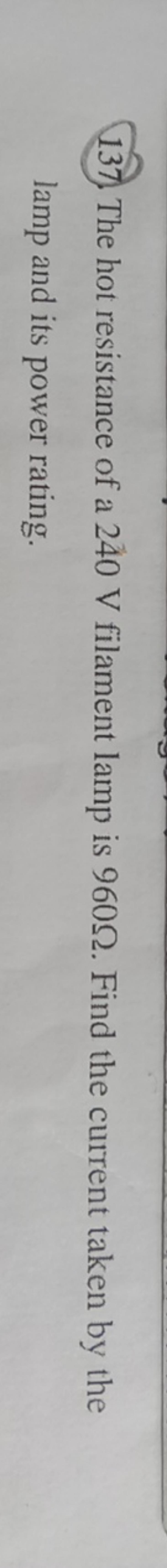 137. The hot resistance of a 240 V filament lamp is 960Ω. Find the cur
