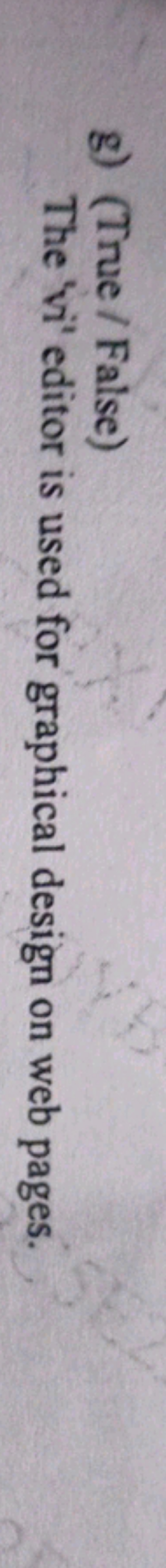 g) (True / False)

The 'vi' editor is used for graphical design on web