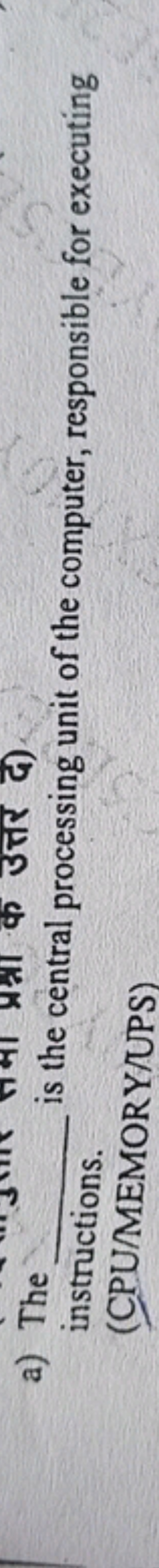 a) The  instructions. is the central processing unit of the computer, 