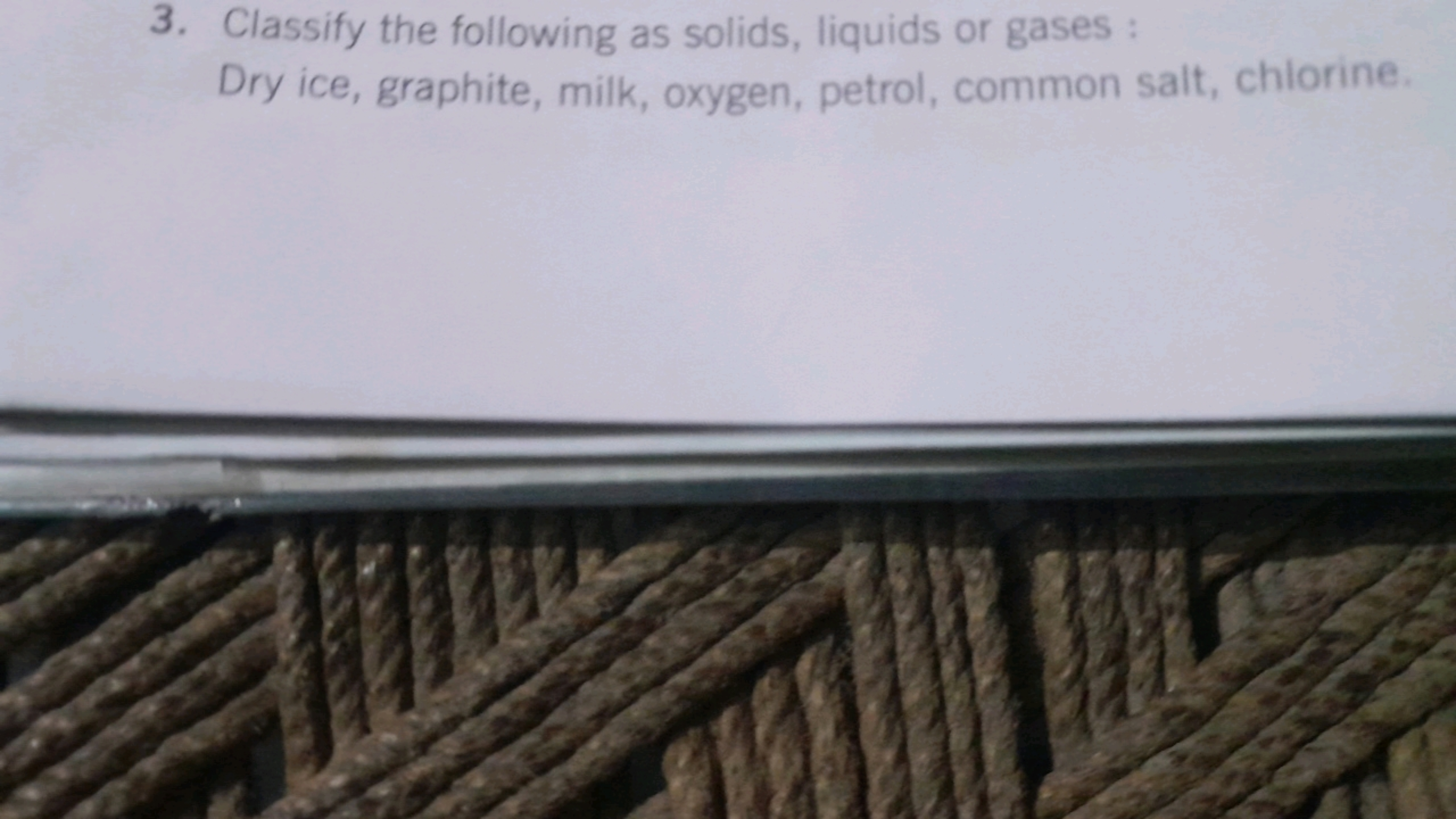 3. Classify the following as solids, liquids or gases : Dry ice, graph