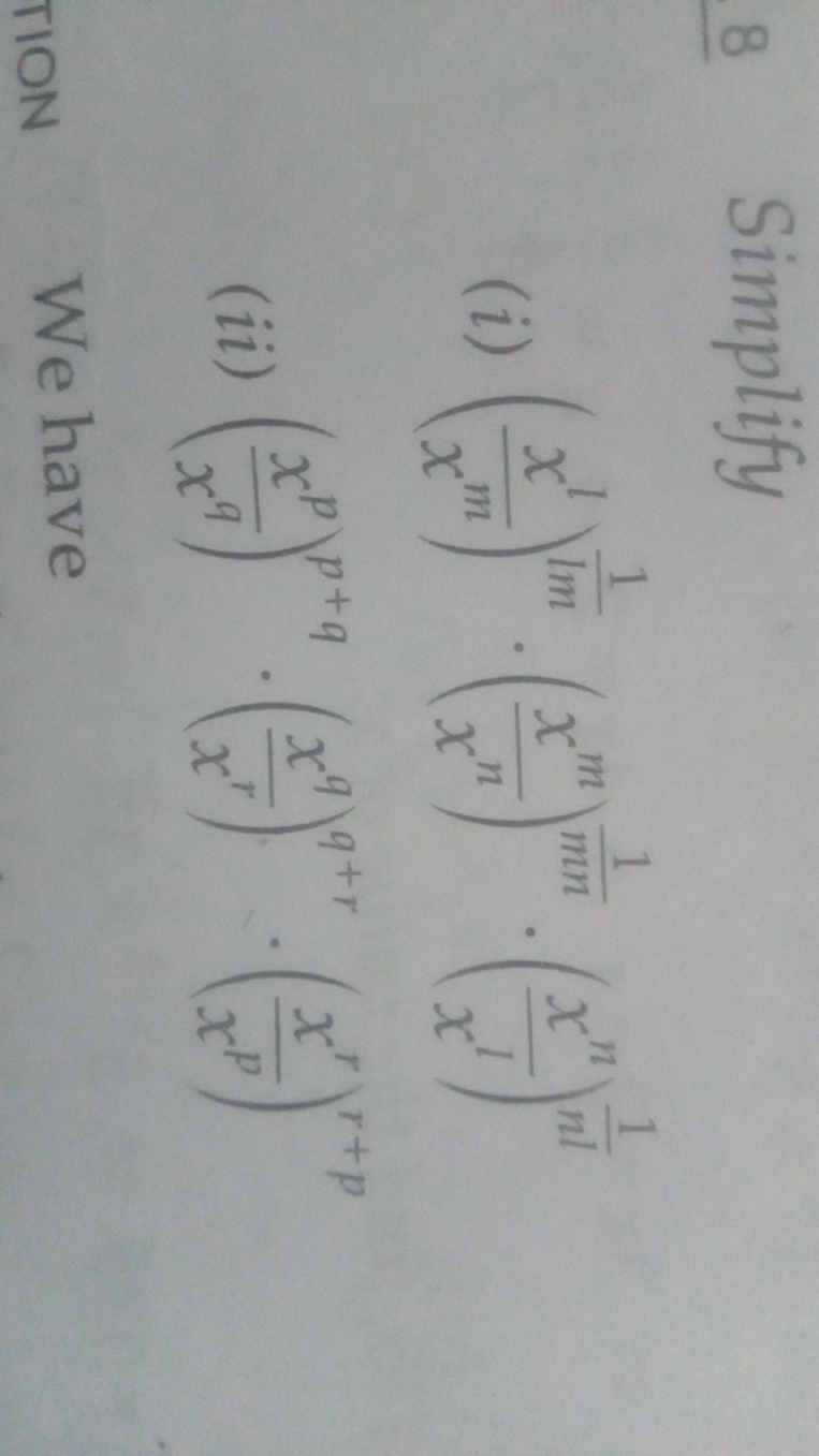 8 Simplify
(i) (xmxl​)lm1​⋅(xnxm​)mn1​⋅(xlxn​)nl1​
(ii) (xqxp​)p+q⋅(xr