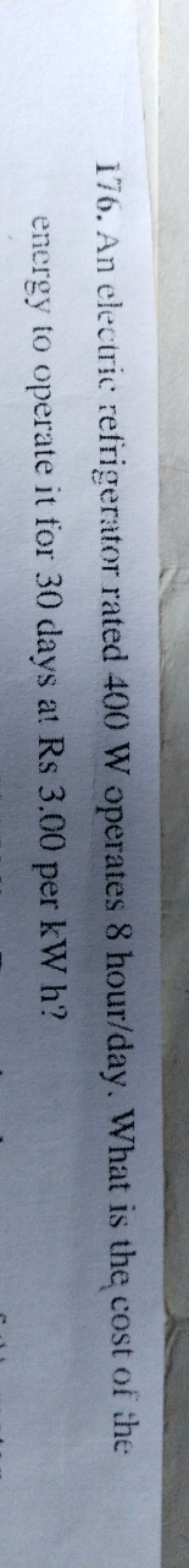 176. An electric refrigerator rated 400 W operates 8 hour/day. What is