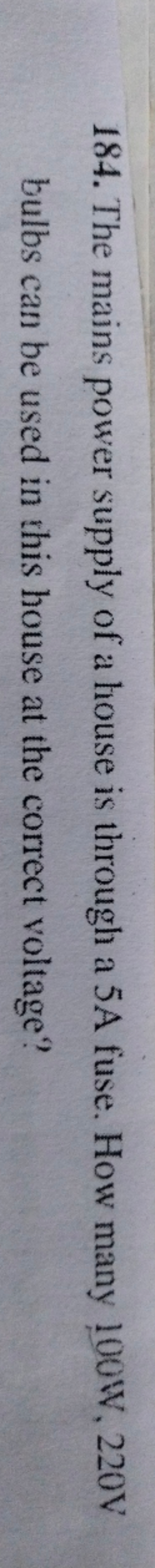 184. The mains power supply of a house is through a 5 A fuse. How many