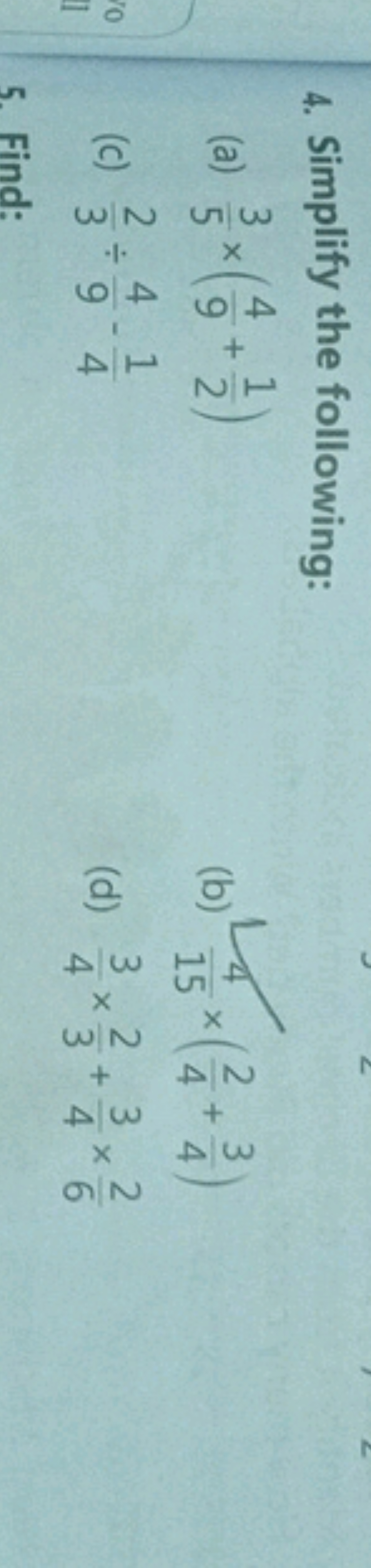 4. Simplify the following:
(a) 53​×(94​+21​)
(b) 154​×(42​+43​)
(c) 32