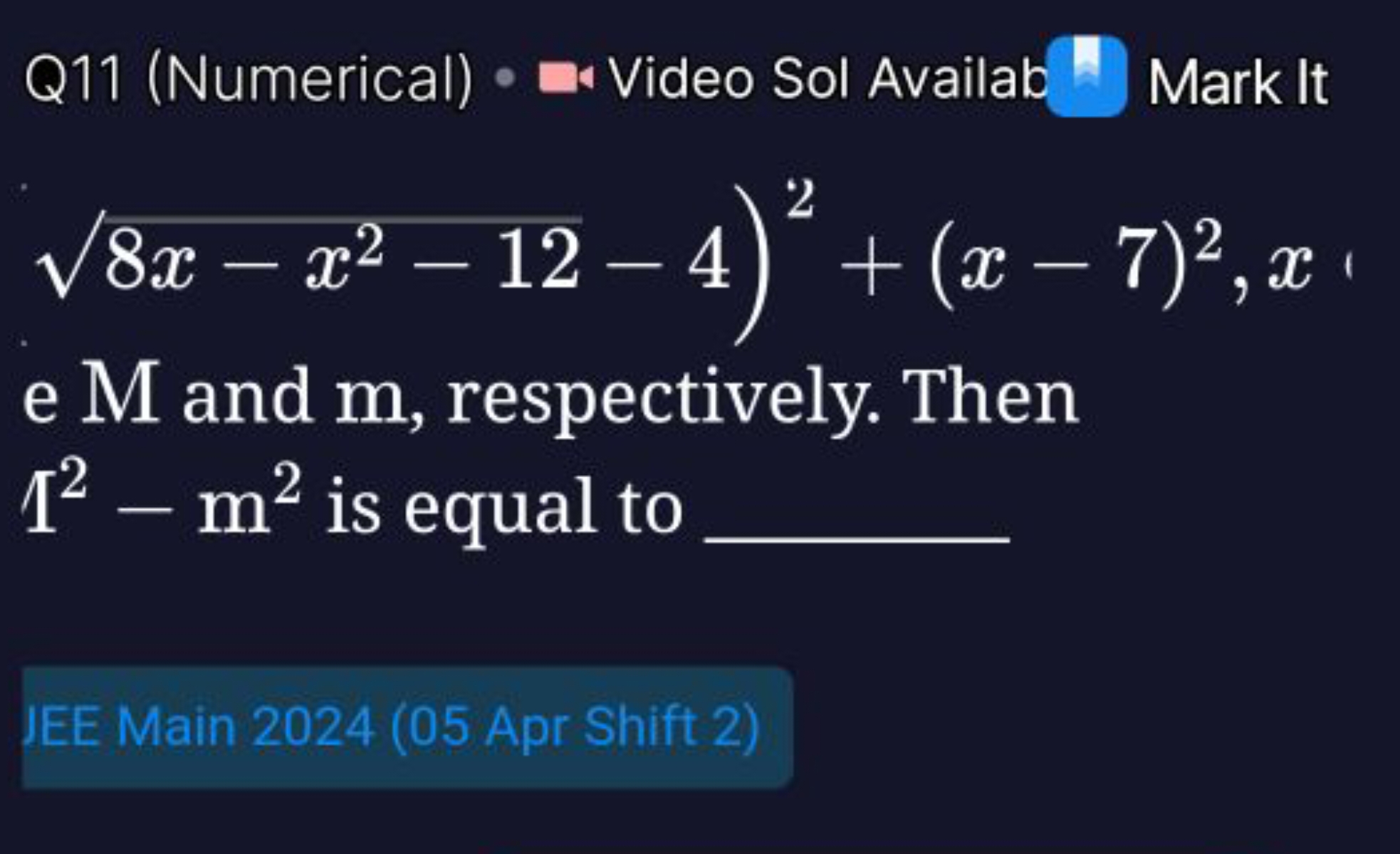 Q11 (Numerical) ⋅ Video Sol Availab Mark It
8x−x2−12​−4)2+(x−7)2,x
e M