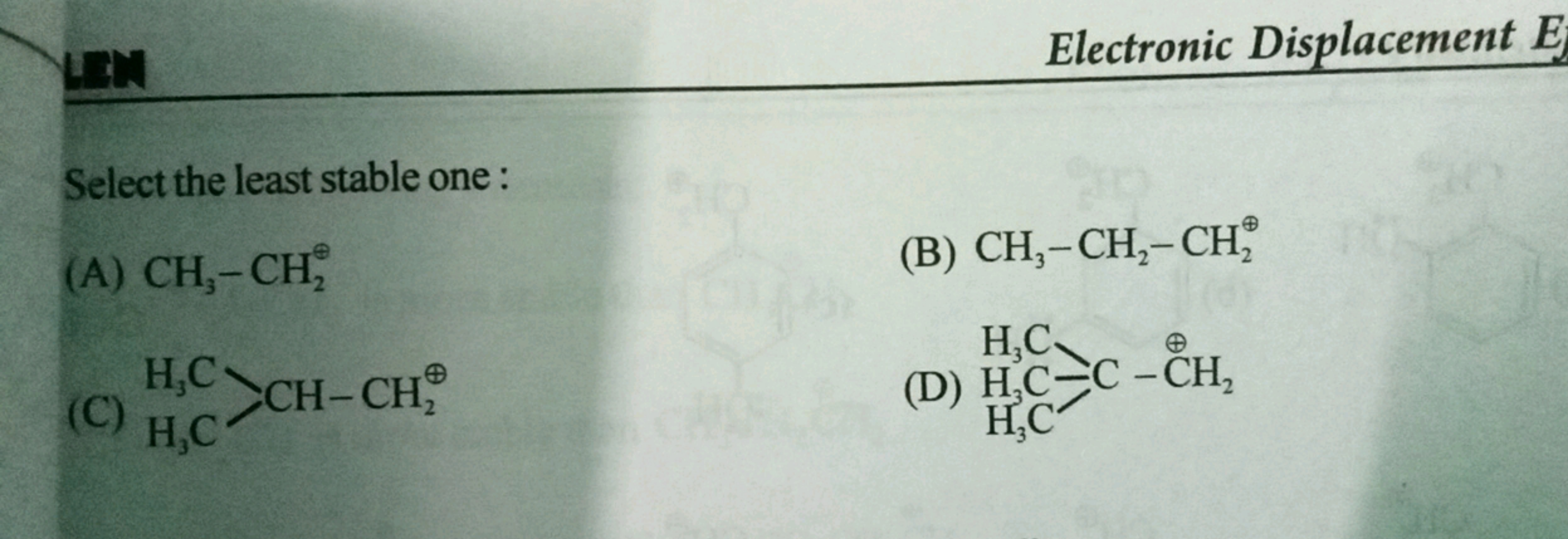 Electronic Displacement E

Select the least stable one :
(A) CH3​−CH2⊕