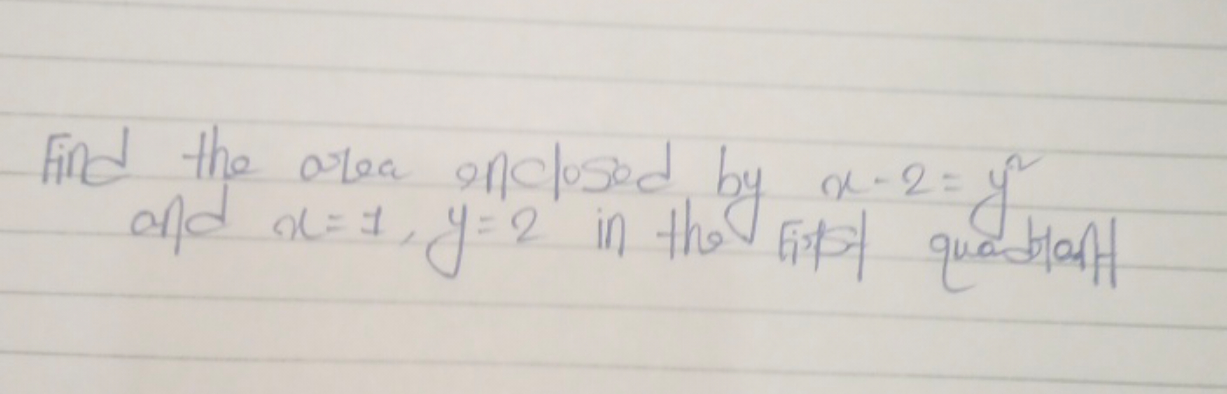 Find the area enclosed by x−2=y2 and x=1,y=2 in the fist quadrant