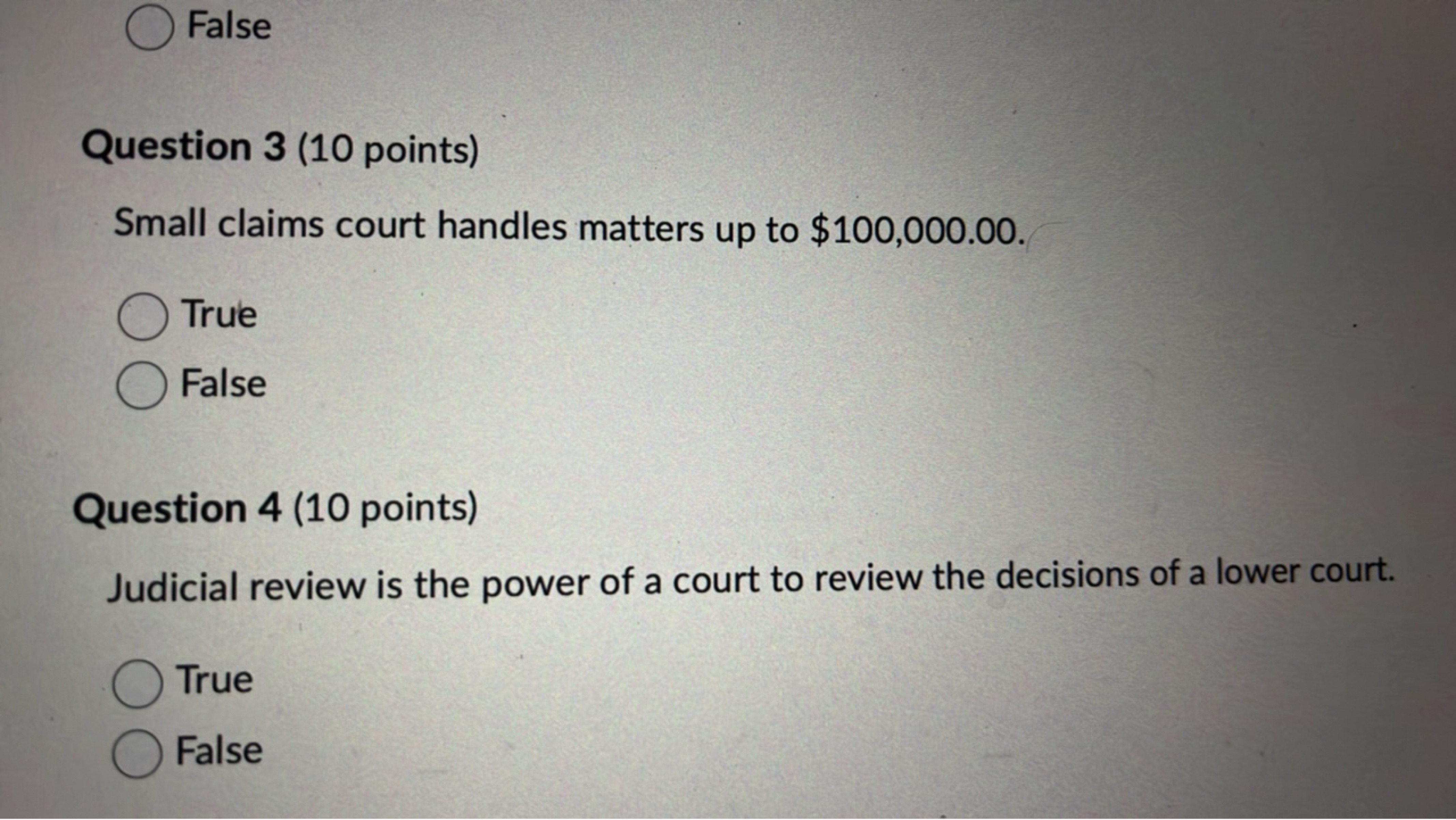 
False

Question 3 (10 points)
Small claims court handles matters up t