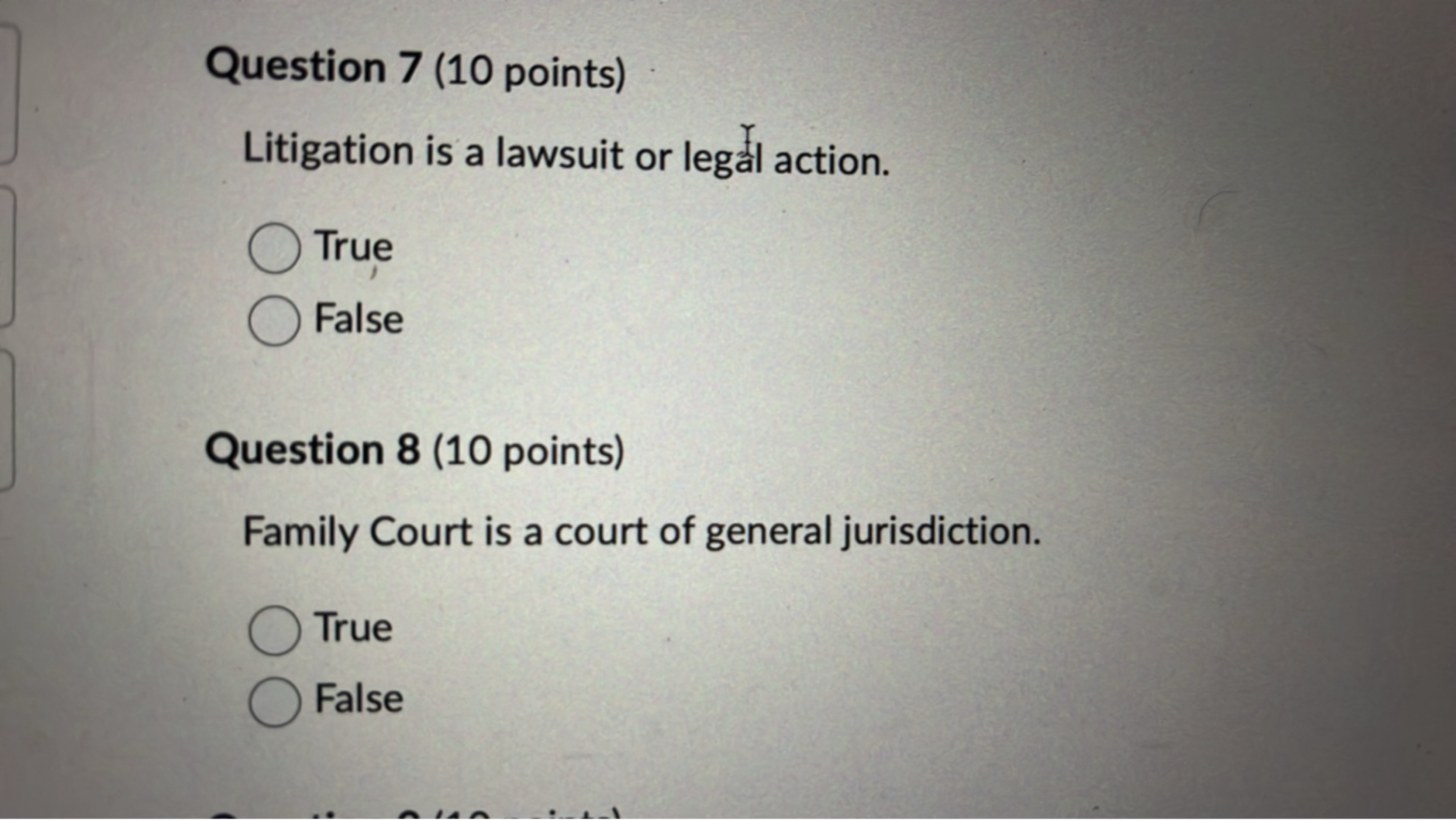 Question 7 (10 points)
Litigation is a lawsuit or legall action.
True
