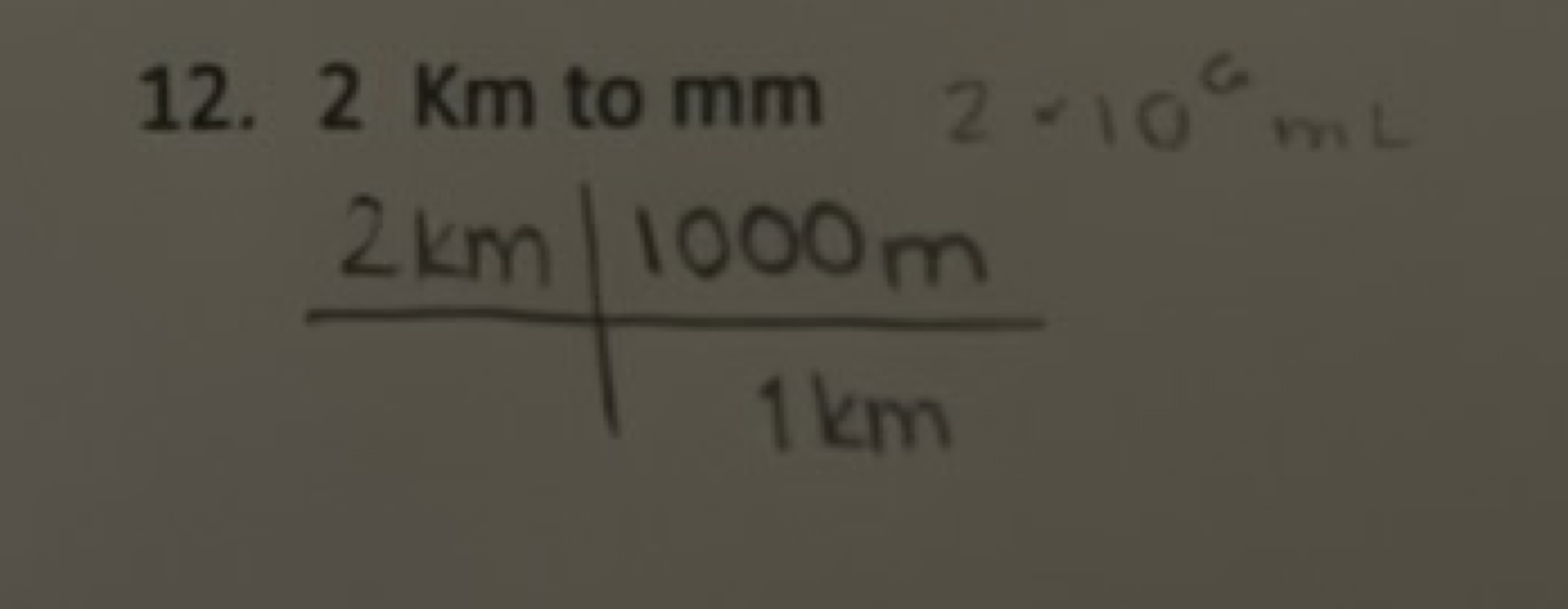 12. 2 Km to mm2⋅106 mL \begin{tabular} { c | c } 
2 km & 1000 m \\
\hl