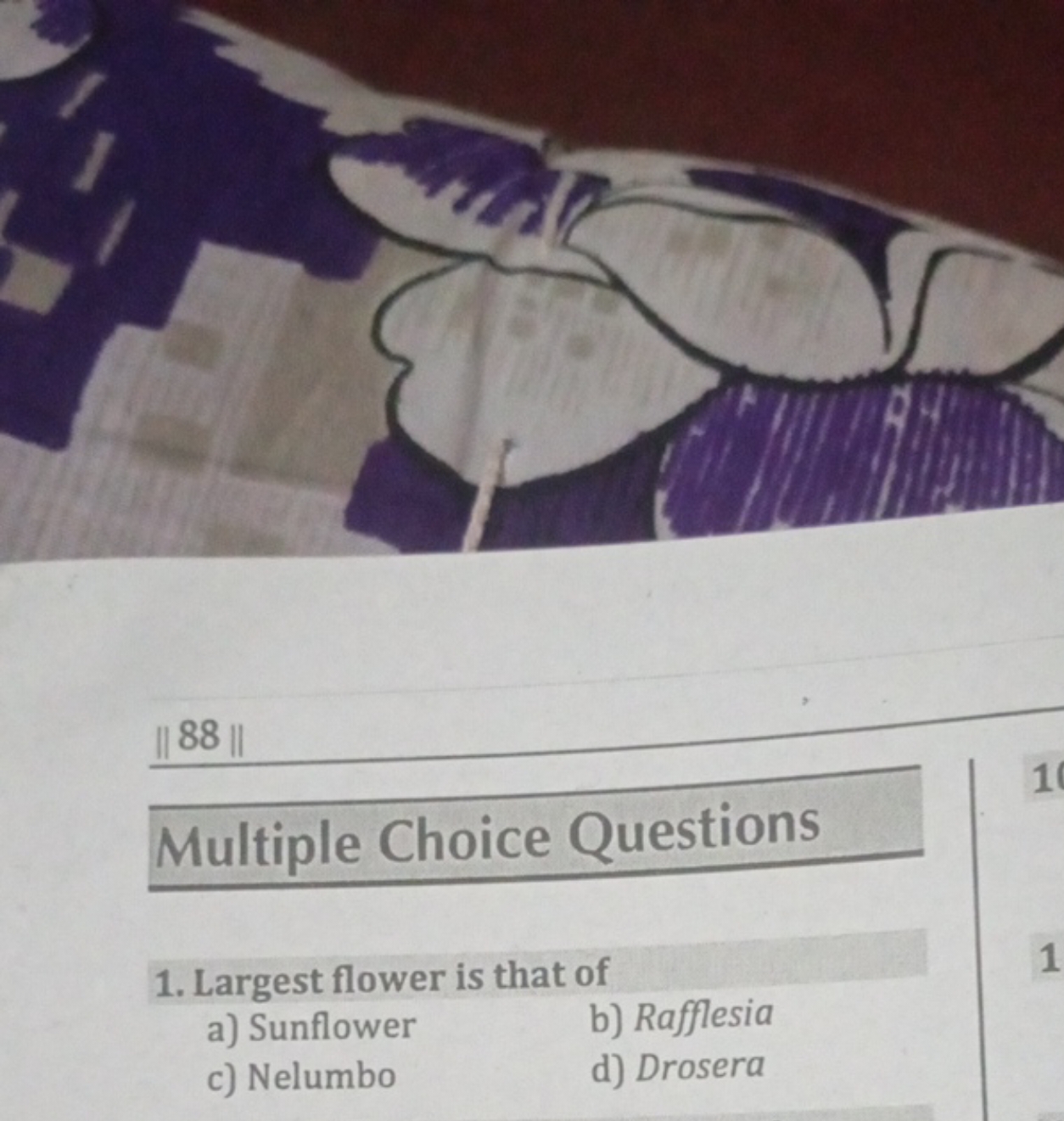 || 88 ||
Multiple Choice Questions
1. Largest flower is that of
a) Sun