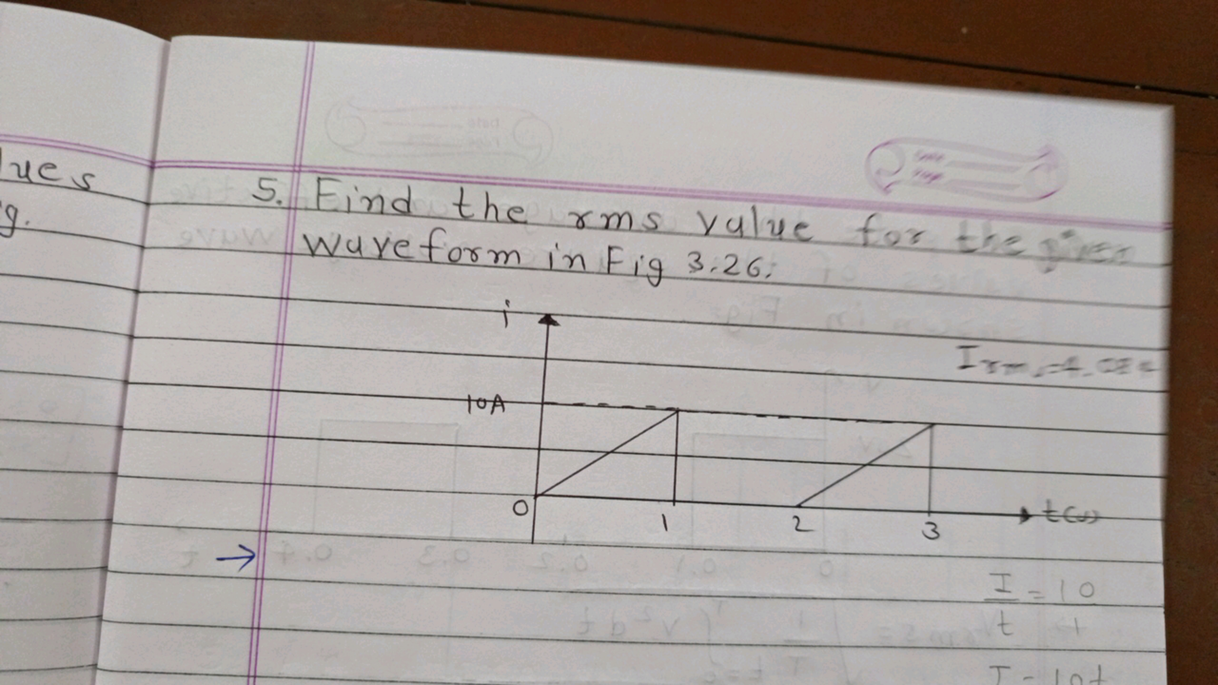 5. Find the rms value for the gives Wave form in Fig​3.26 :
Ir+f​=4,0n