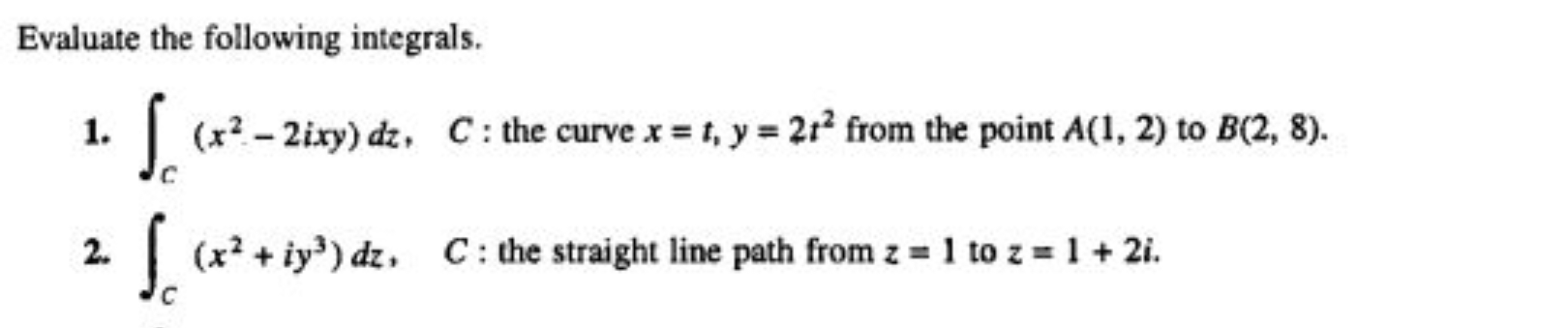 Evaluate the following integrals.
1. ∫C​(x2−2ixy)dz,C : the curve x=t,