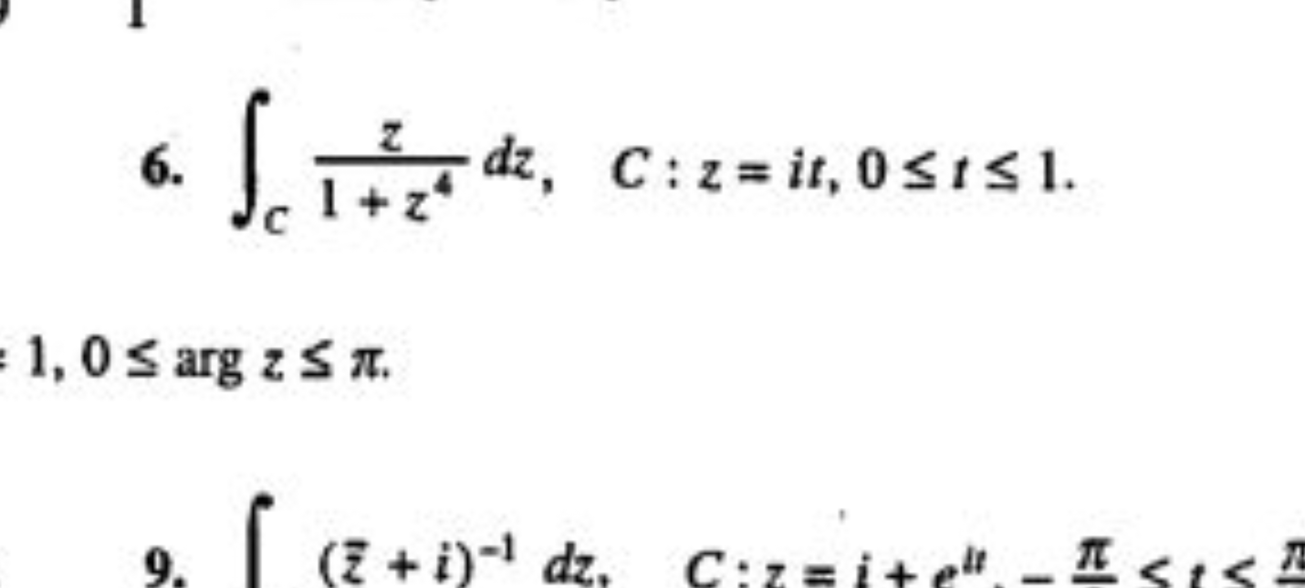 6. ∫C​1+z4z​dz,C:z=it,0≤t≤1.
1,0≤argz≤π