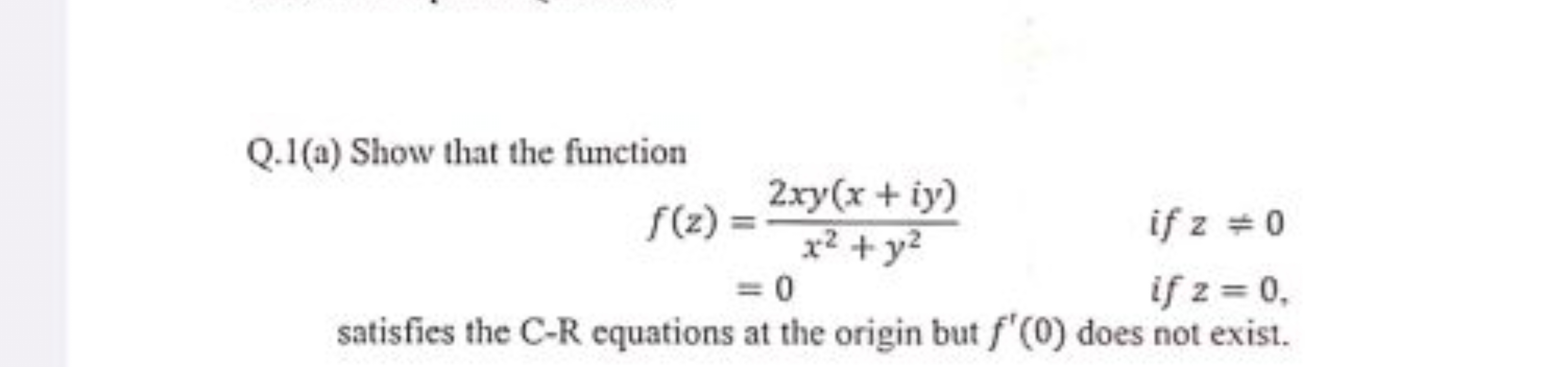 Q.1(a) Show that the function
f(z)​=x2+y22xy(x+iy)​=0​​ if z=0 if z=0