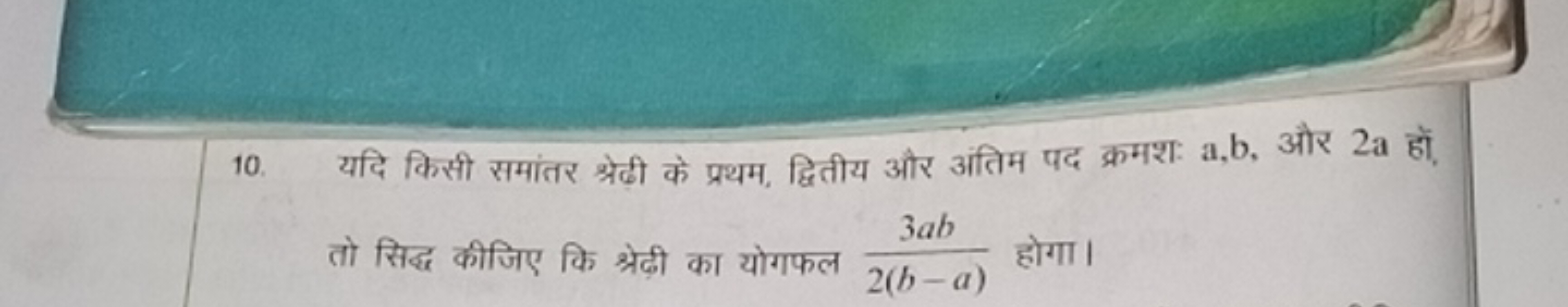 10. यदि किसी समांतर श्रेढ़ी के प्रथम, द्वितीय और अंतिम पद क्रमश: a,b, 