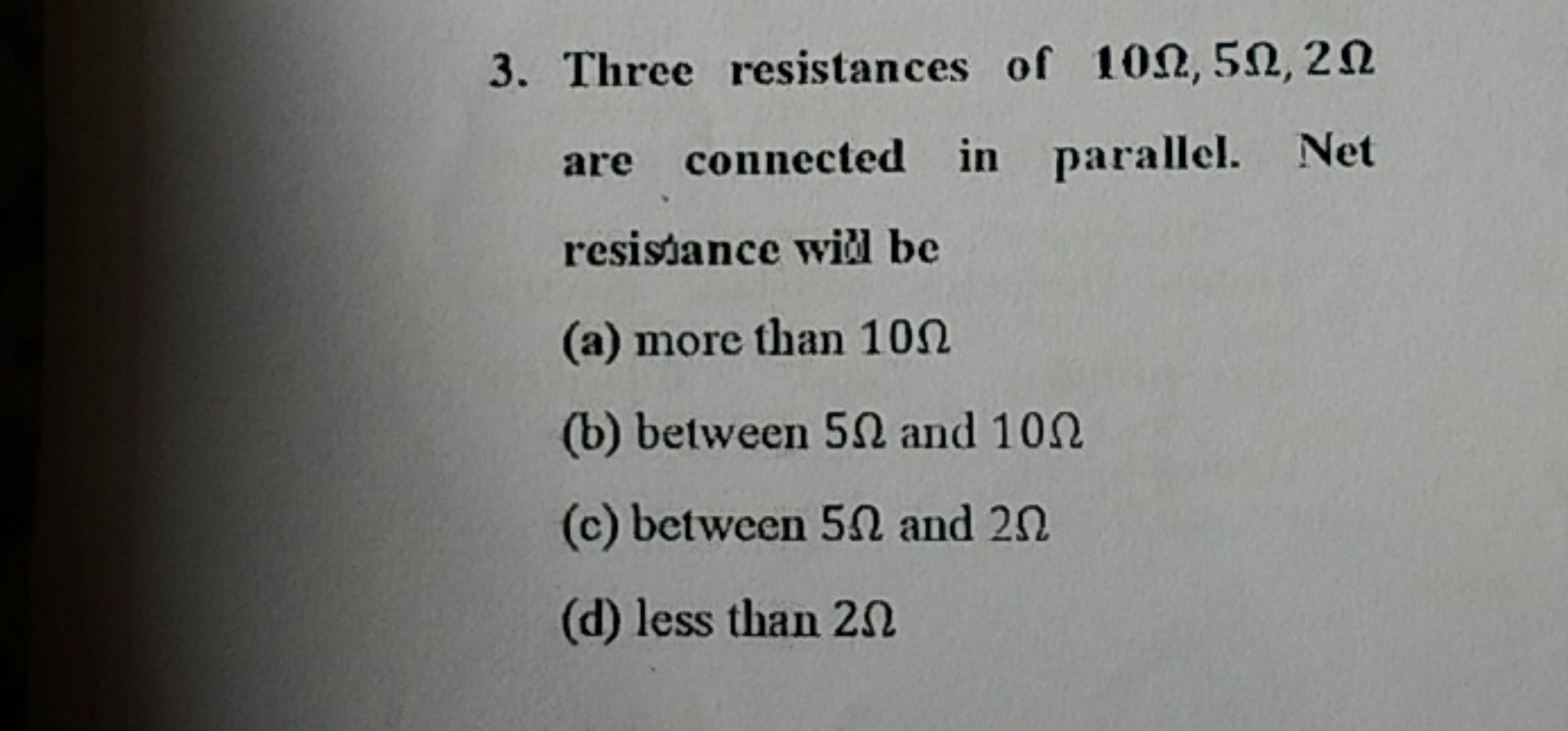 3. Three resistances of 10Ω,5Ω,2Ω are connected in parallel. Net resis