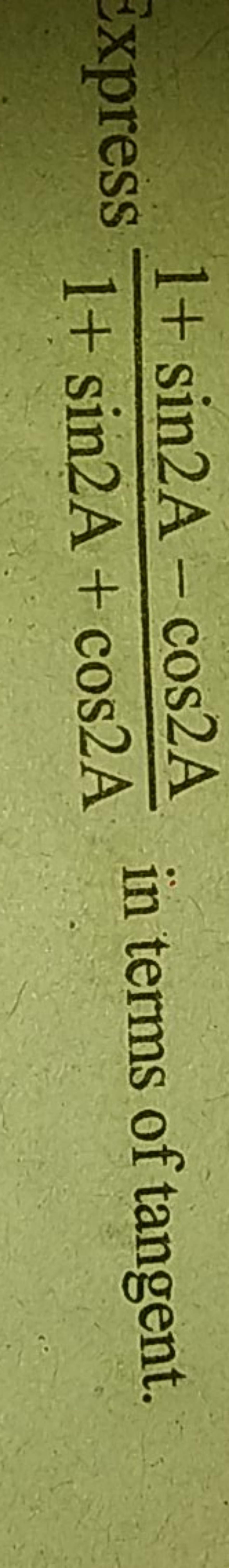 xpress 1+sin2A+cos2A1+sin2A−cos2A​ in terms of tangent.