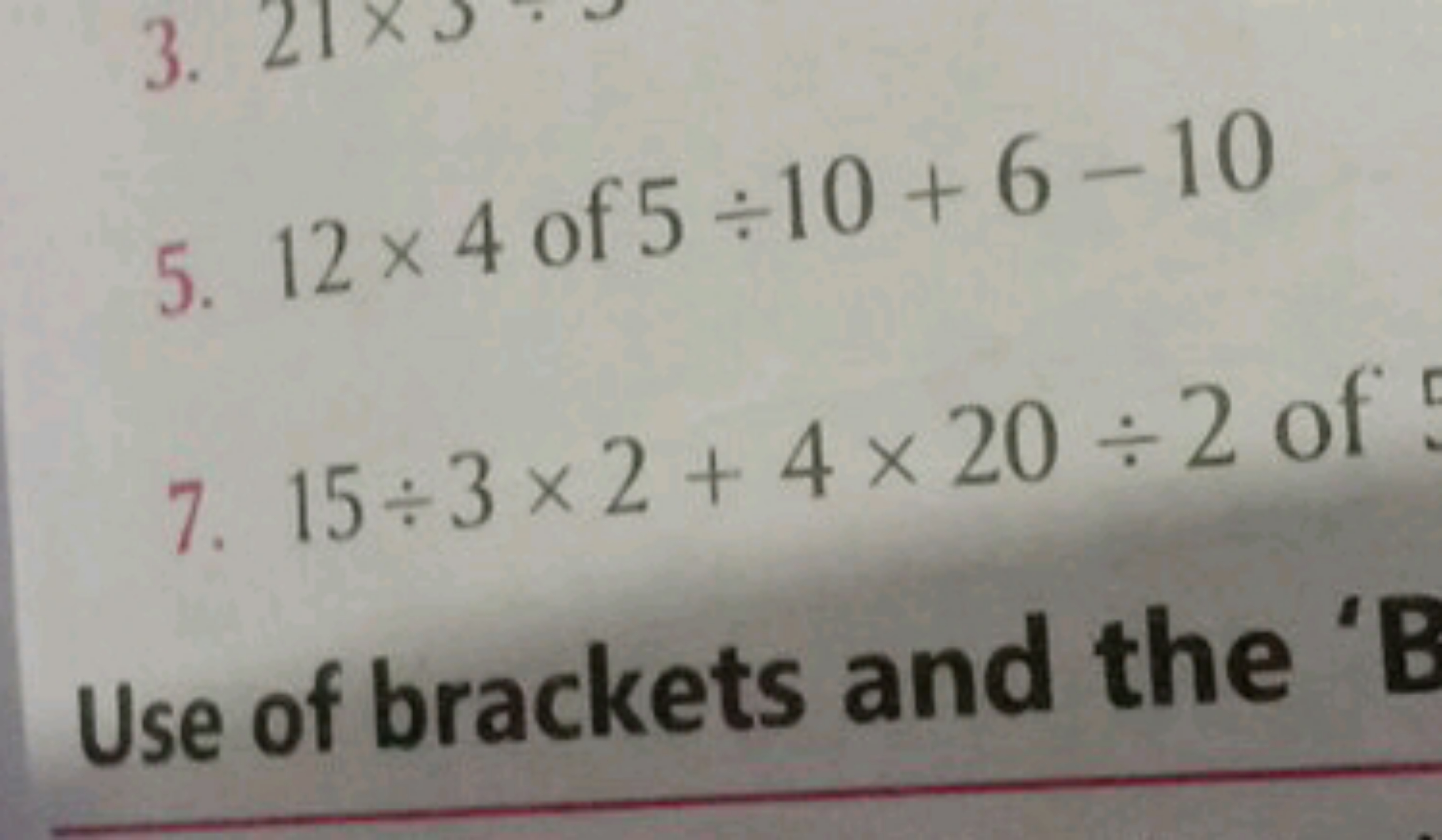 5. 12×4 of 5÷10+6−10
7. 15÷3×2+4×20÷2 of

Use of brackets and the 'B