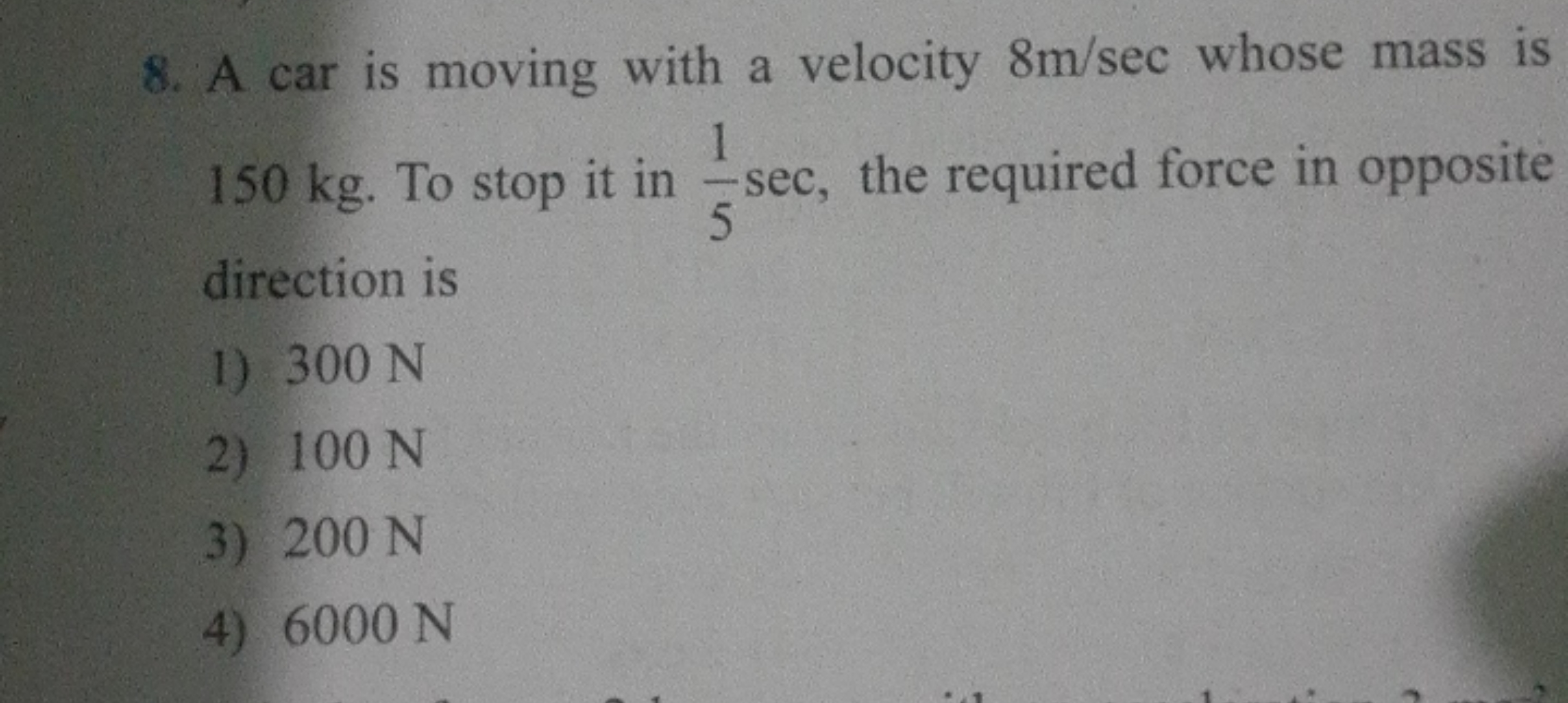 8. A car is moving with a velocity 8 m/sec whose mass is 150 kg . To s