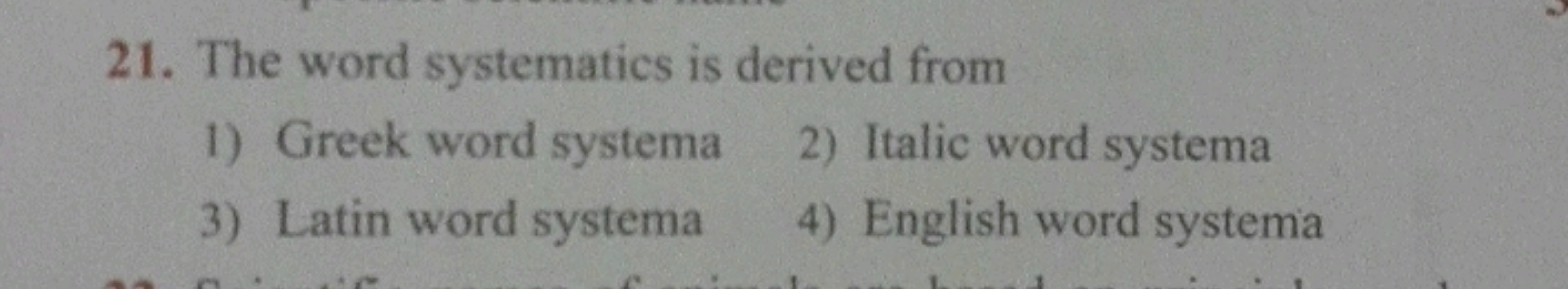 21. The word systematics is derived from
1) Greek word systema
2) Ital