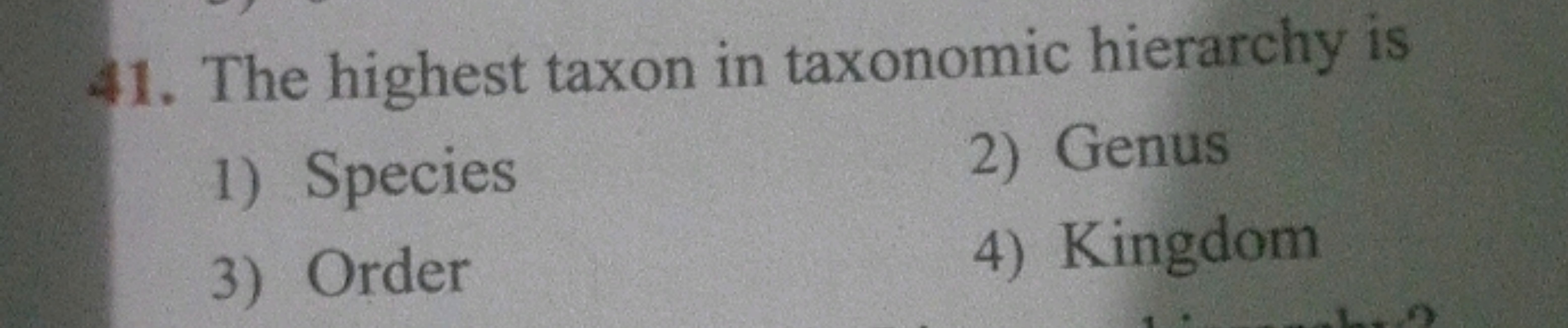 41. The highest taxon in taxonomic hierarchy is
1) Species
2) Genus
3)