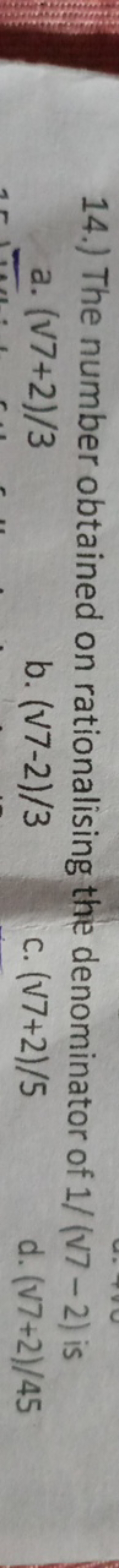 14.) The number obtained on rationalising the denominator of 1/(​7−2) 