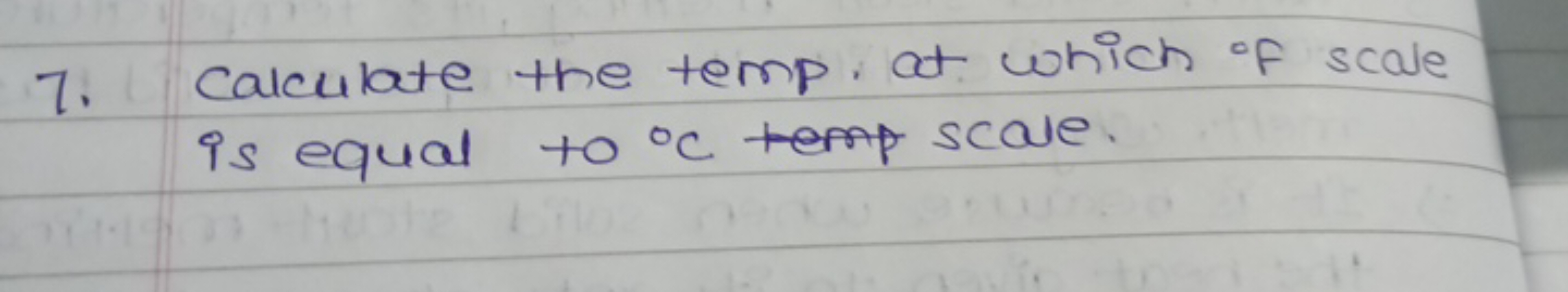 7. Calculate the temp, at which of scale is equal to ∘C temp scale.