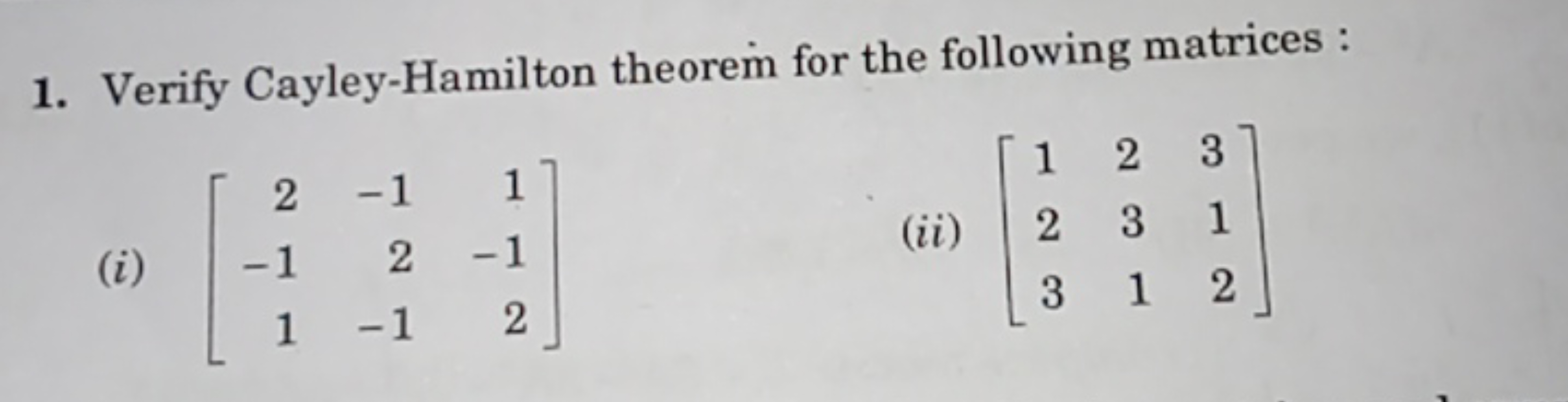 1. Verify Cayley-Hamilton theorem for the following matrices :
(i) ⎣⎡​