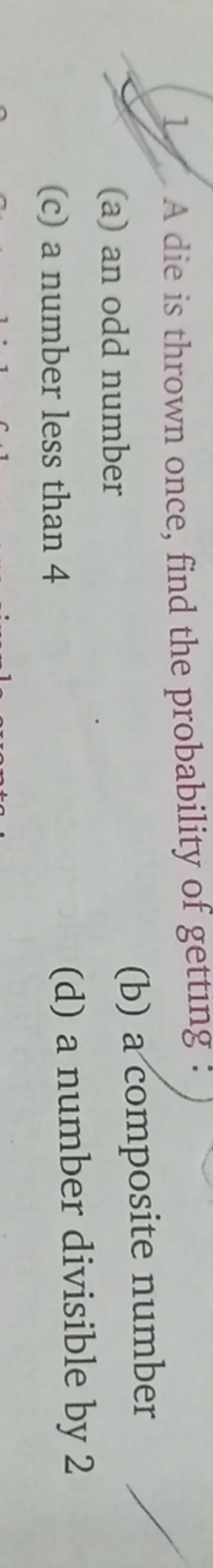 1. A die is thrown once, find the probability of getting:
(a) an odd n