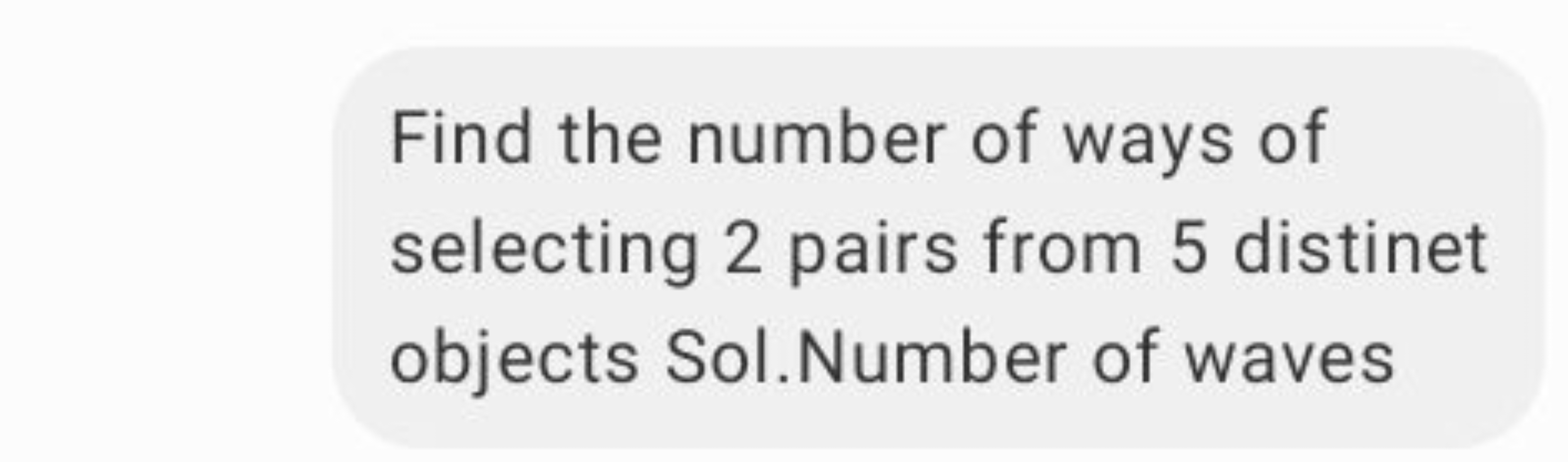 Find the number of ways of selecting 2 pairs from 5 distinet objects S