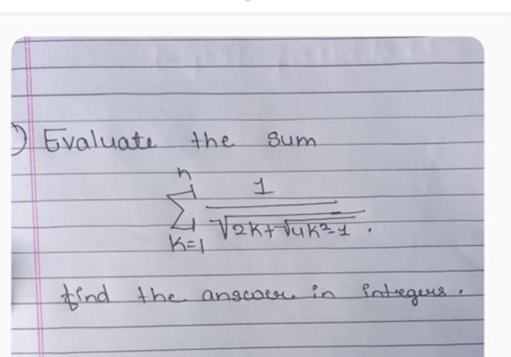 Evaluate the sum
k=1∑n​2k+4k2−1​​1​
find the answer in integers.