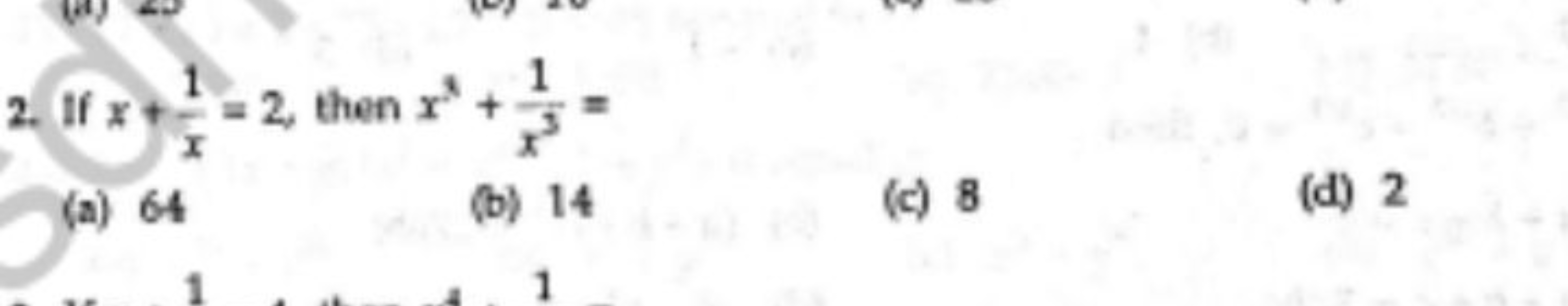 2. If x+x1​=2, then xx+x31​=
(a) 64
(b) 14
(c) 8
(d) 2