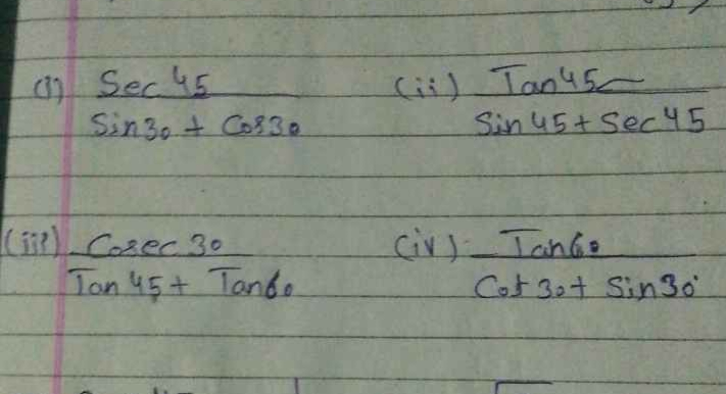 (1) Sec45
(ii) Tan45∼
sin30+cos30
sin45+sec45
(iii) cosec3∘
Tan45+Tan6