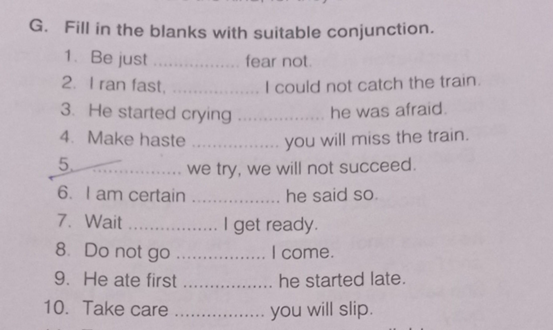 G. Fill in the blanks with suitable conjunction.
1. Be just  fear not.