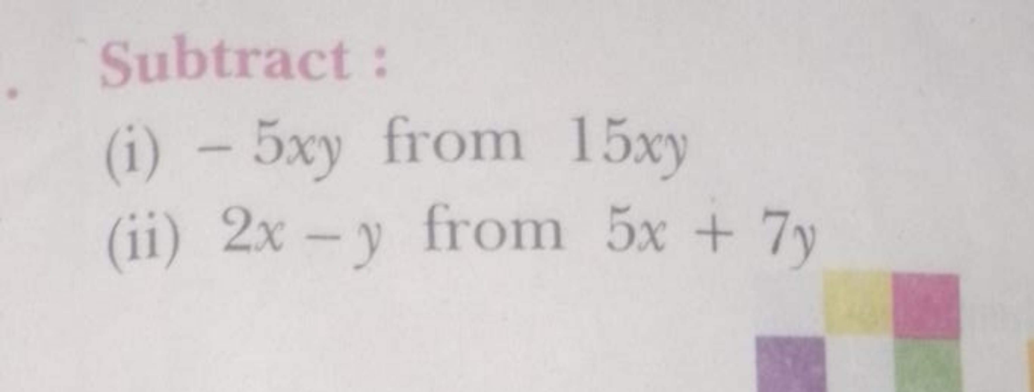 Subtract :
(i) −5xy from 15xy
(ii) 2x−y from 5x+7y