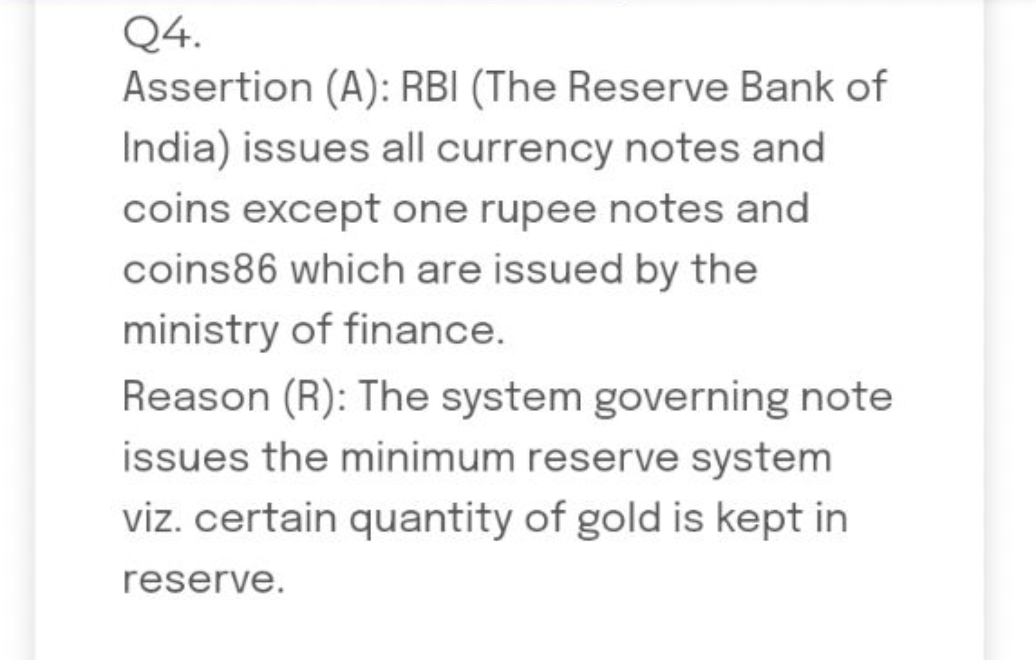 Q4.
Assertion (A): RBI (The Reserve Bank of India) issues all currency